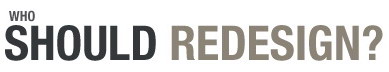 Who Should Redesign?  Cast Your Vote Now!